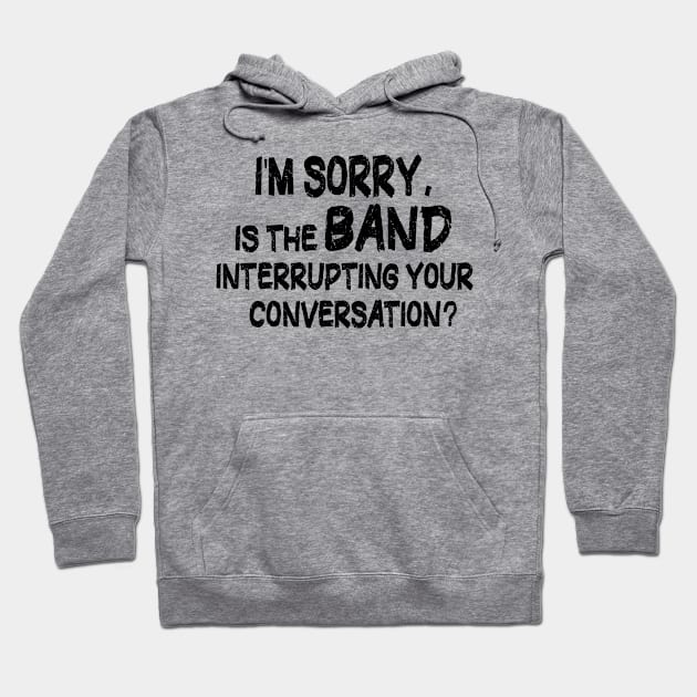 i'm sorry, is the band interrupting your conversation Hoodie by mdr design